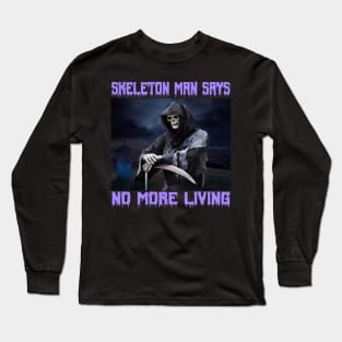 Grim Reaper Scary Goth Halloween Skeleton Man Says No More Living Long Sleeve T-Shirt